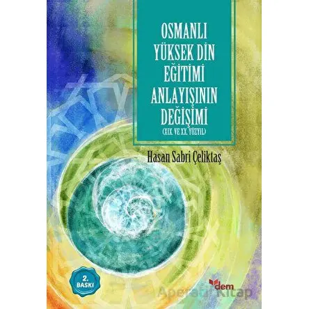 Osmanlı Yüksek Din Eğitimi Anlayışının Değişimi - Hasan Sabri Çeliktaş - Ensar Neşriyat