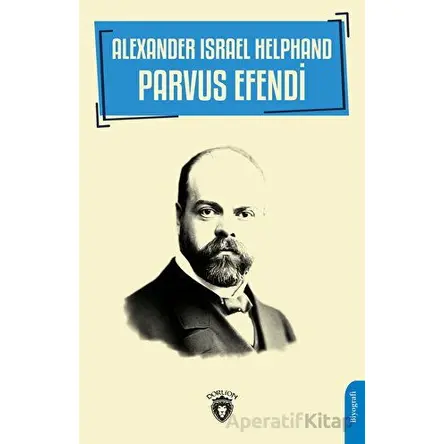 Alexander Israel Helphand - Parvus Efendi - Atılgan Muratoğlu - Dorlion Yayınları