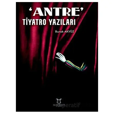 Antre Tiyatro Yazıları - Burak Akyüz - Akademisyen Kitabevi