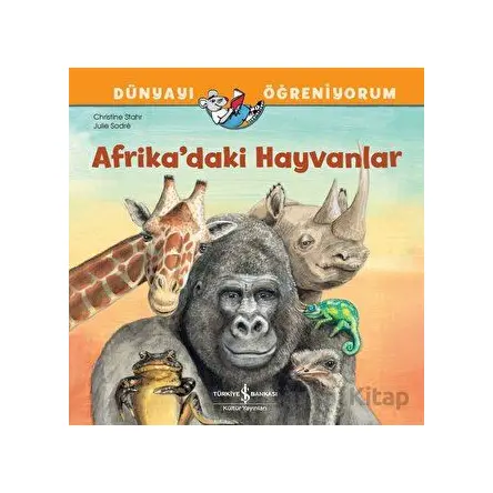 Afrikadaki Hayvanlar Dünyayı Öğreniyorum - Christine Stahr - İş Bankası Kültür Yayınları