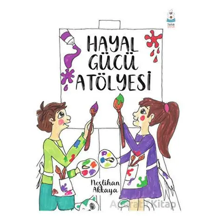 Hayal Gücü Atölyesi - Neslihan Akkaya - Luna Çocuk Yayınları
