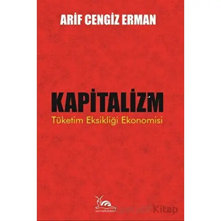 Kapitalizm - Tüketim Eksikliği Ekonomisi - Arif Cengiz Erman - Sarmal Kitabevi