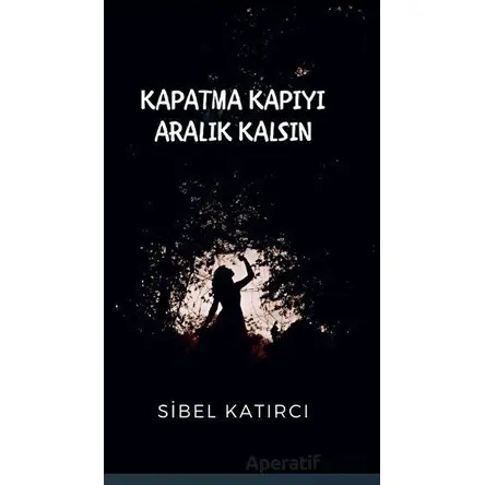 Kapatma Kapıyı Aralık Kalsın - Sibel Katırcı - Platanus Publishing