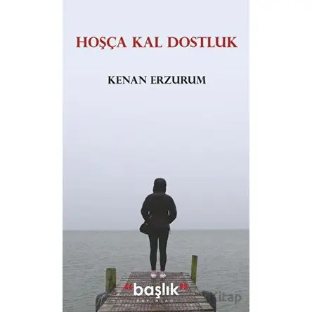 Hoşça Kal Dostluk - Kenan Erzurum - Başlık Yayınları