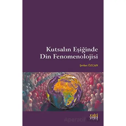 Kutsalın Eşiğinde Din Fenomenolojisi - Şevket Özcan - Eski Yeni Yayınları