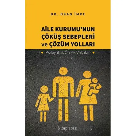 Aile Kurumu’nun Çöküş Sebepleri ve Çözüm Yolları - Psikiyatrik Örnek Vakalar