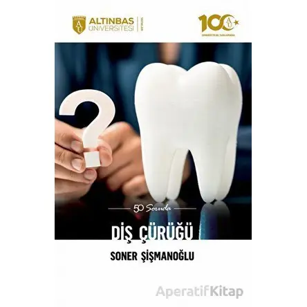 50 Soruda Diş Çürüğü - Soner Şişmanoğlu - Altınbaş Üniversitesi Yayınları