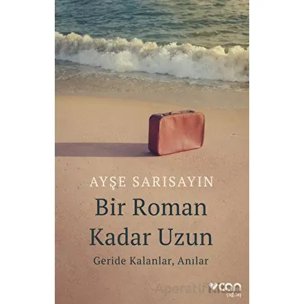 Bir Roman Kadar Uzun: Geride Kalanlar, Anılar - Ayşe Sarısayın - Can Yayınları