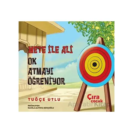 Mete ile Ali Ok Atmayı Öğreniyor - Tuğçe Utlu - Çıra Çocuk Yayınları