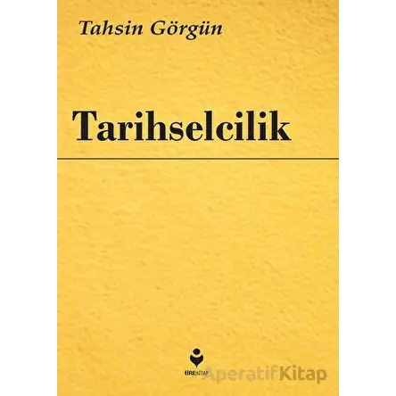 Tarihselcilik - Tahsin Görgün - Tire Kitap