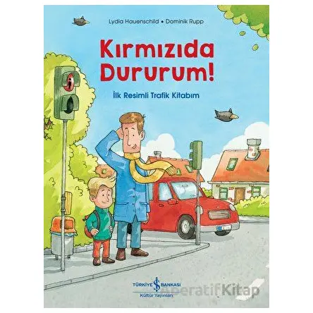 Kırmızıda Dururum! - İlk Resimli Trafik Kitabım - Lydia Hauenschild - İş Bankası Kültür Yayınları