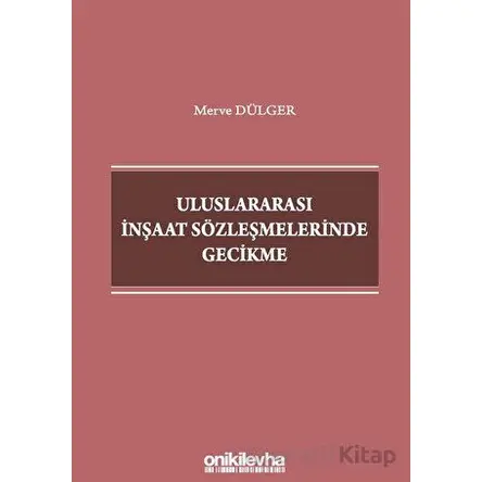 Uluslararası İnşaat Sözleşmelerinde Gecikme - Merve Dülger - On İki Levha Yayınları
