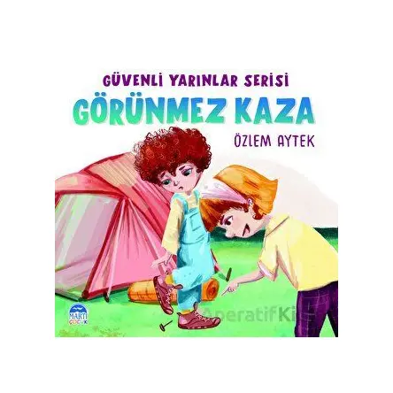 Güvenli Yarınlar Serisi Görünmez Kaza - Özlem Aytek - Martı Çocuk Yayınları