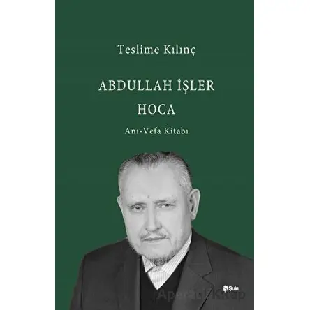 Abdullah İşler Hoca: Anı - Vefa Kitabı - Teslime Kılınç - Şule Yayınları