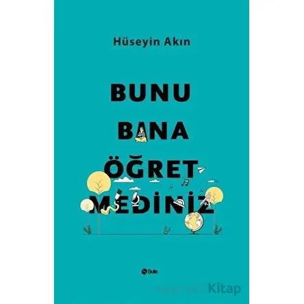 Bunu Bana Öğretmediniz - Hüseyin Akın - Şule Yayınları