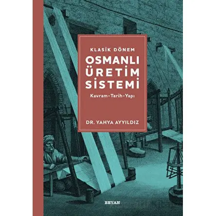 Klasik Dönem Osmanlı Üretim Sistemi - Yahya Ayyıldız - Beyan Yayınları