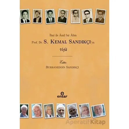 İlmi İle Amil Bir Alim Prof. Dr. S. Kemal Sandıkçıya Vefa - Burhaneddin Sandıkçı - Ensar Neşriyat