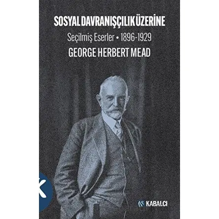 Sosyal Davranışçılık Üzerine Seçilmiş Eserler 1896-1929 - George Herbert Mead - Kabalcı Yayınevi