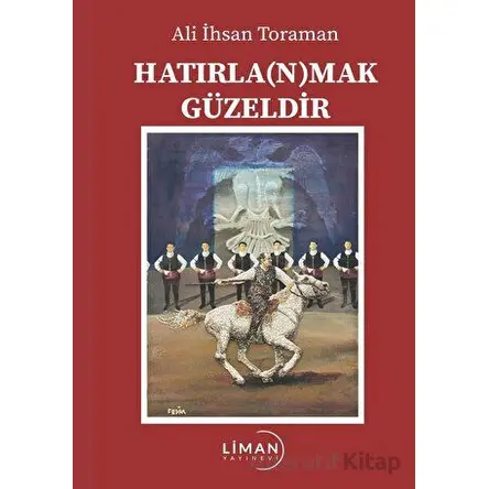 Hatırla(n)mak Güzeldir - Ali İhsan Toraman - Liman Yayınevi