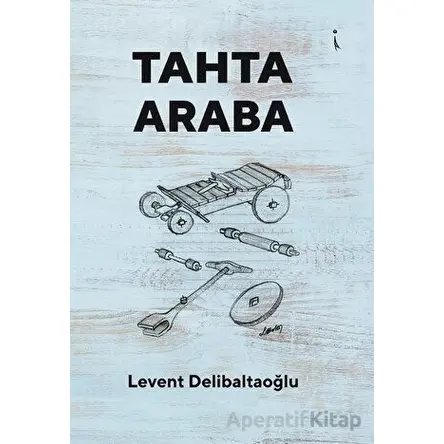 Tahta Araba - Levent Delibaltaoğlu - İkinci Adam Yayınları