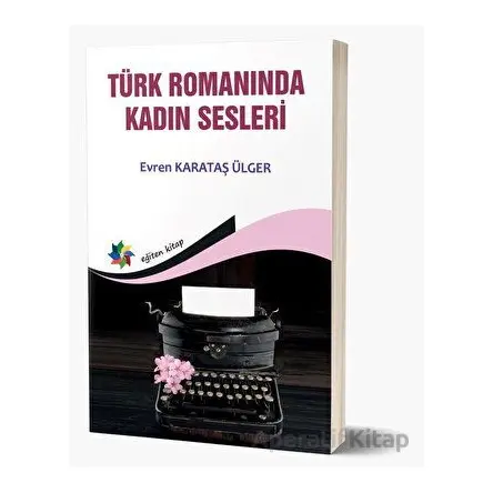 Türk Romanında Kadın Sesleri - Evren Karataş Ülger - Eğiten Kitap