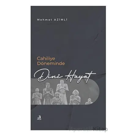 Cahiliye Döneminde Dini Hayat - Mehmet Azimli - Fecr Yayınları