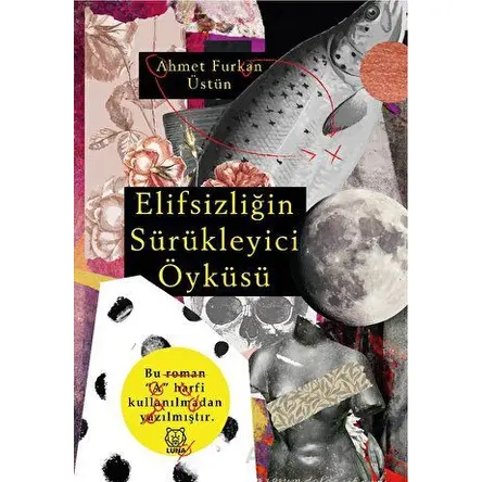 Elifsizliğin Sürükleyici Öyküsü - Ahmet Furkan Üstün - Luna Yayınları