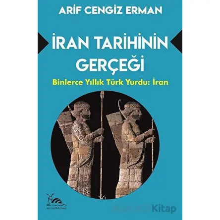 İran Tarihinin Gerçeği - Arif Cengiz Erman - Sarmal Kitabevi