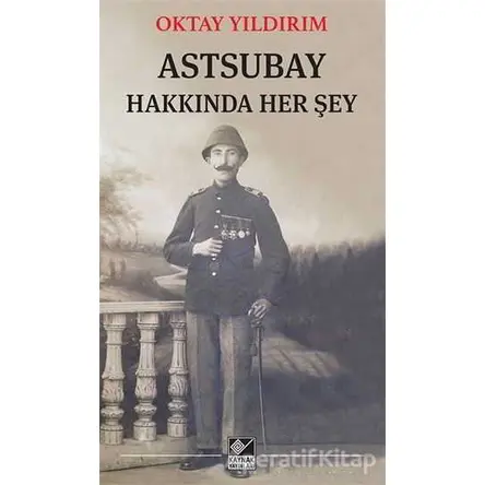 Astsubay Hakkında Her Şey - Oktay Yıldırım - Kaynak Yayınları