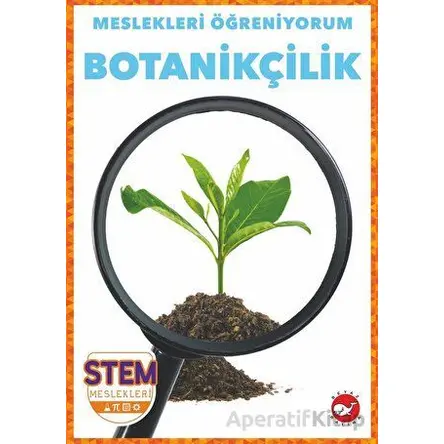 Meslekleri Öğreniyorum - Botanikçilik Stem Meslekleri - R.J. Bailey - Beyaz Balina Yayınları