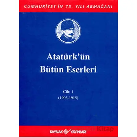 Atatürkün Bütün Eserleri Cilt: 1 (1903 - 1915) - Mustafa Kemal Atatürk - Kaynak Yayınları