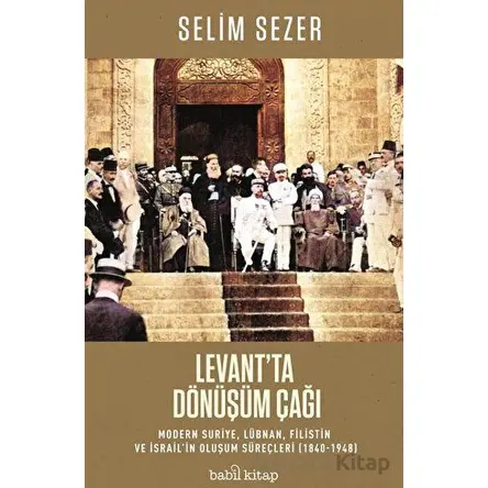 Levantta Dönüşüm Çağı - Modern Suriye, Lübnan, Filistin ve İsrail’in Oluşum Süreçleri (1840-1948)