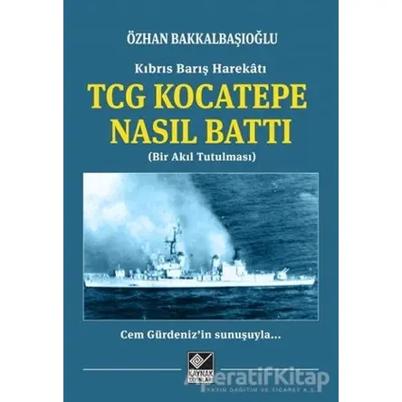 Kıbrıs Barış Harekatı TCG Kocatepe Nasıl Battı - Özhan Bakkalbaşıoğlu - Kaynak Yayınları