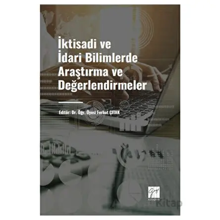 İktisadi ve İdari Bilimlerde Araştırma ve Değerlendirmeler - Ferhat Çıtak - Gazi Kitabevi