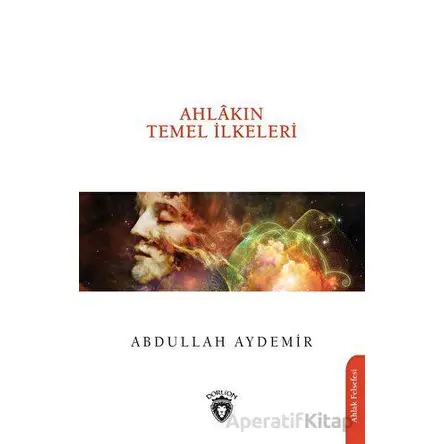 Ahlakın Temel İlkeleri - Abdullah Aydemir - Dorlion Yayınları