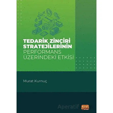 Tedarik Zinciri Stratejilerinin Performans Üzerindeki Etkisi - Murat Kurnuç - Nobel Bilimsel Eserler
