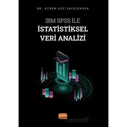 IBM SPSS ile İstatistiksel Veri Analizi - Ayşem Ece Yalçınkaya - Nobel Bilimsel Eserler