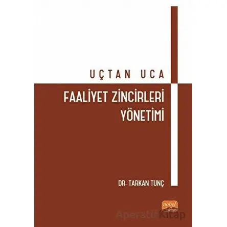 Uçtan Uca Faaliyet Zincirleri Yönetimi - Tarkan Tunç - Nobel Bilimsel Eserler