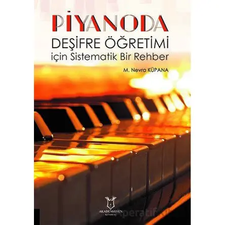 Piyanoda Deşifre Öğretimi için Sistematik Bir Rehber - Mürvet Nevra Küpana - Akademisyen Kitabevi