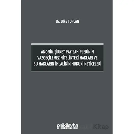 Anonim Şirket Pay Sahiplerinin Vazgeçilemez Nitelikteki Hakları ve Bu Hakların İhlalinin Hukuki Neti