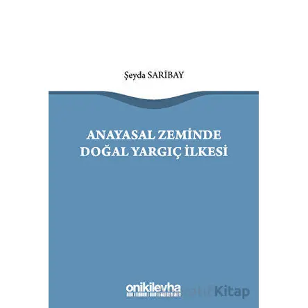 Anayasal Zeminde Doğal Yargıç İlkesi - Şeyda Saribay - On İki Levha Yayınları