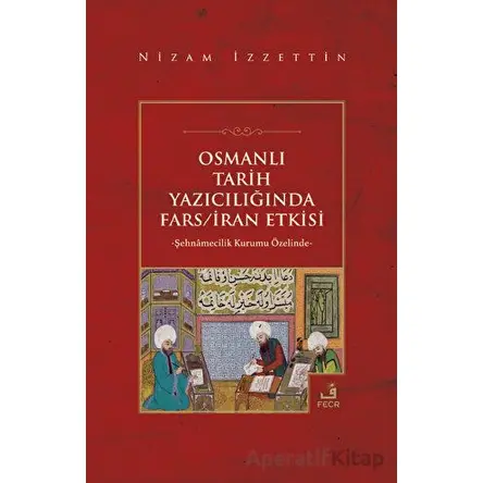 Osmanlı Tarih Yazıcılığında Fars - İran Etkisi - Nizam İzzettin - Fecr Yayınları