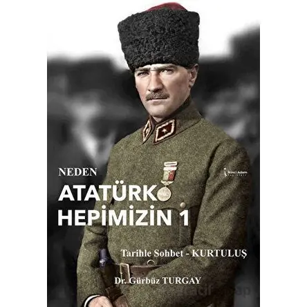 Neden Atatürk Hepimizin 1 - Gürbüz Turgay - İkinci Adam Yayınları