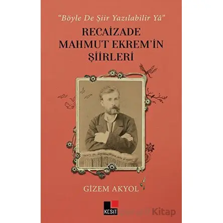 Böyle De Şiir Yazılabilir Ya - Recaizade Mahmut Ekrem’in Şiirleri - Gizem Akyol - Kesit Yayınları