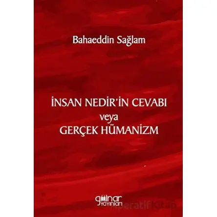 İnsan Nedir’in Cevabı veya Gerçek Hümanizm - Bahaeddin Sağlam - Gülnar Yayınları
