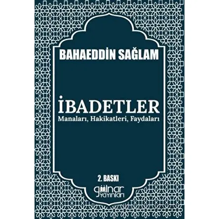 İbadetler Manaları, Hakikatleri, Faydaları - Bahaeddin Sağlam - Gülnar Yayınları