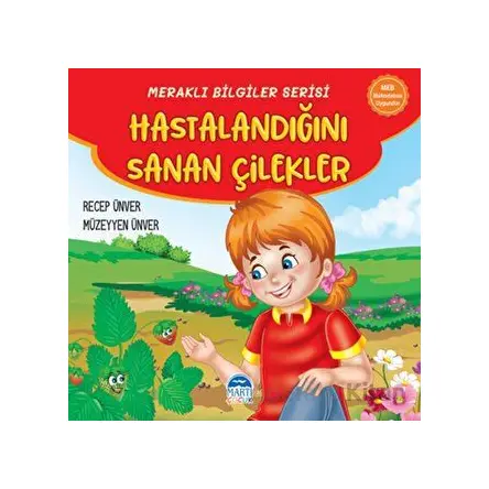 Meraklı Bilgiler Serisi - Hastalandığını Sanan Çilekler - Recep Ünver - Martı Çocuk Yayınları