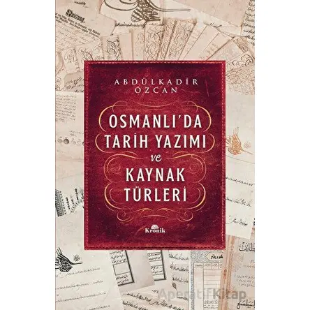 Osmanlı’da Tarih Yazımı ve Kaynak Türleri - Abdülkadir Özcan - Kronik Kitap