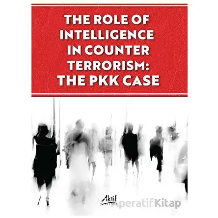 The Role of İntelligence in Counter Terrorism: The PKK Case - Cemil Caca Arslan - Aktif Yayınevi