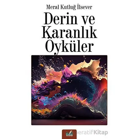 Derin ve Karanlık Öyküler - Meral Kutluğ İlsever - İzan Yayıncılık